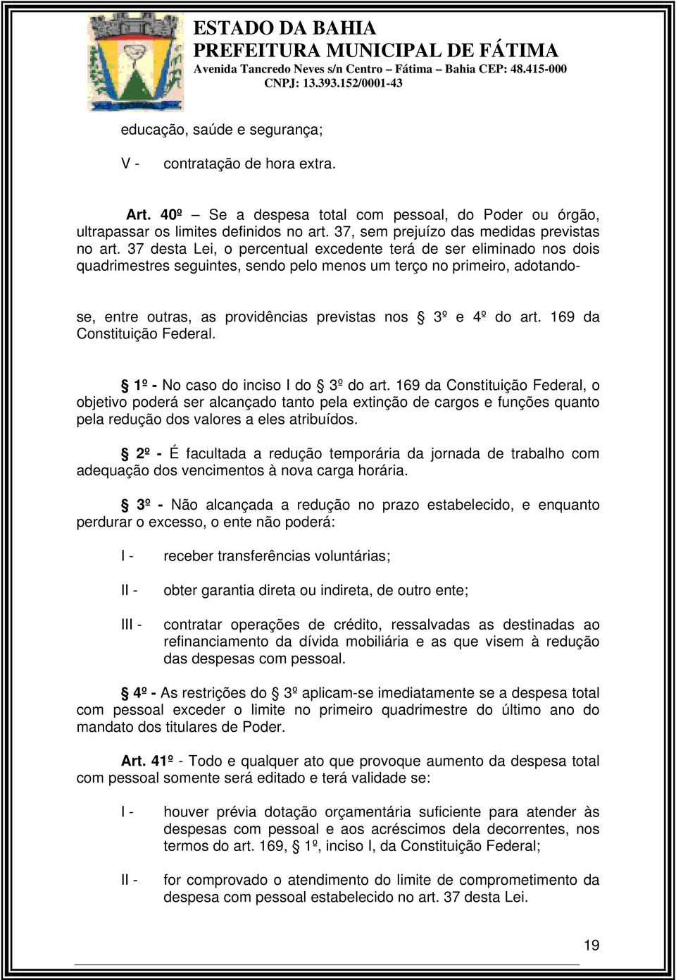 37 desta Lei, o percentual excedente terá de ser eliminado nos dois quadrimestres seguintes, sendo pelo menos um terço no primeiro, adotando- se, entre outras, as providências previstas nos 3º e 4º