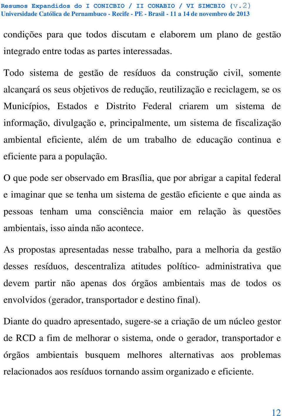 informação, divulgação e, principalmente, um sistema de fiscalização ambiental eficiente, além de um trabalho de educação continua e eficiente para a população.