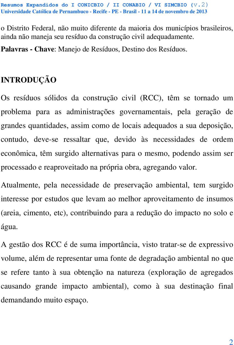 INTRODUÇÃO Os resíduos sólidos da construção civil (RCC), têm se tornado um problema para as administrações governamentais, pela geração de grandes quantidades, assim como de locais adequados a sua