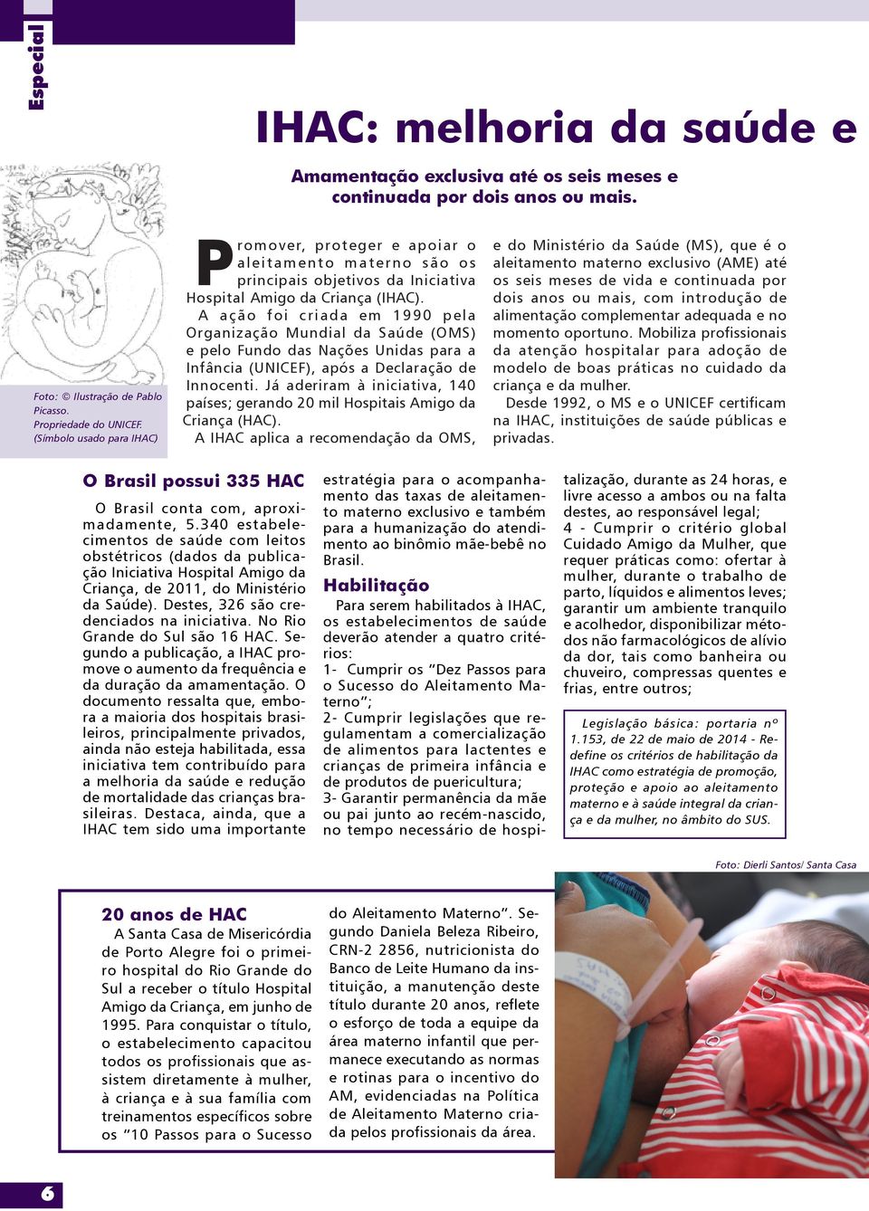 A ação foi criada em 1990 pela Organização Mundial da Saúde (OMS) e pelo Fundo das Nações Unidas para a Infância (UNICEF), após a Declaração de Innocenti.