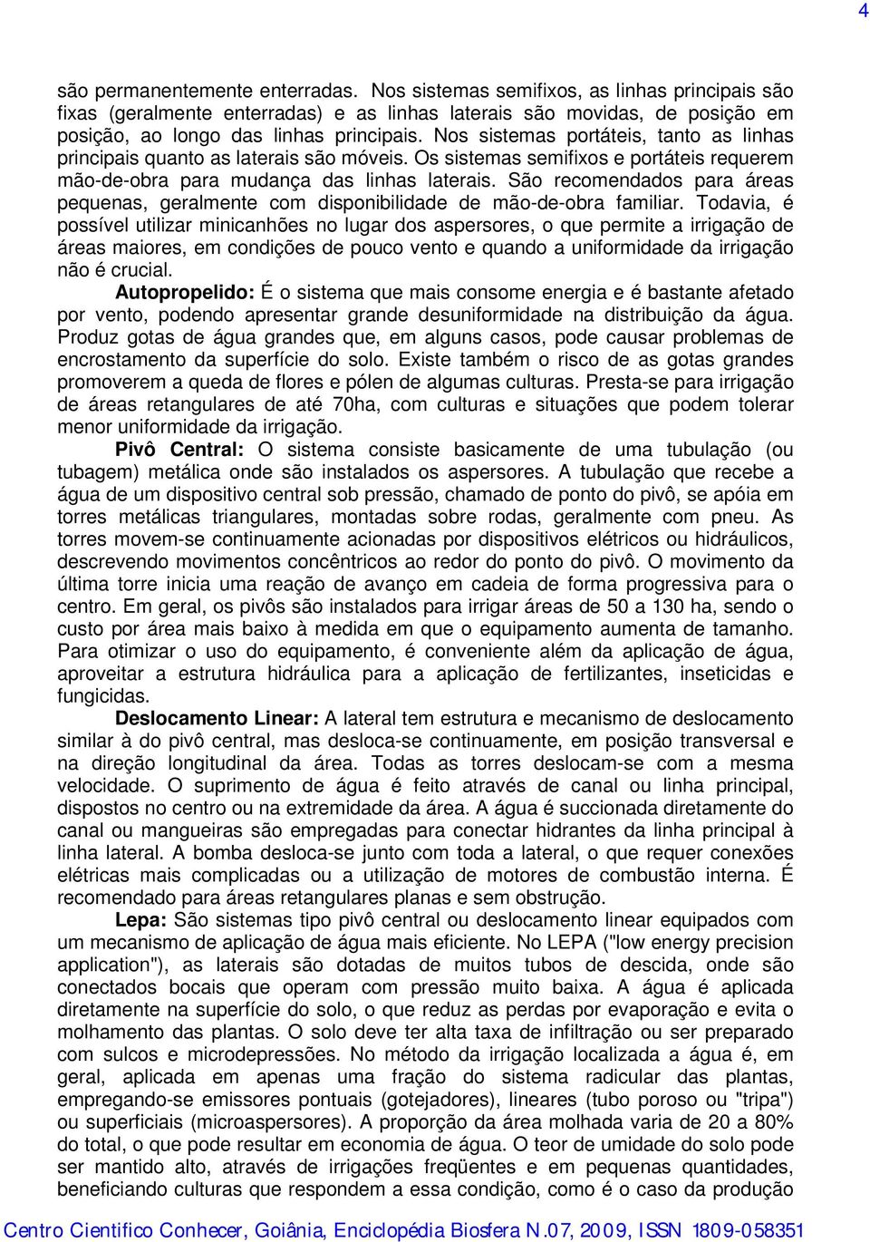 Nos sistemas portáteis, tanto as linhas principais quanto as laterais são móveis. Os sistemas semifixos e portáteis requerem mão-de-obra para mudança das linhas laterais.