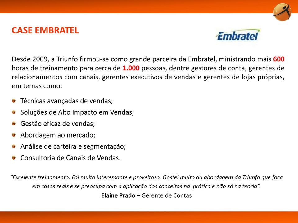 de vendas; Soluções de Alto Impacto em Vendas; Gestão eficaz de vendas; Abordagem ao mercado; Análise de carteira e segmentação; Consultoria de Canais de Vendas.