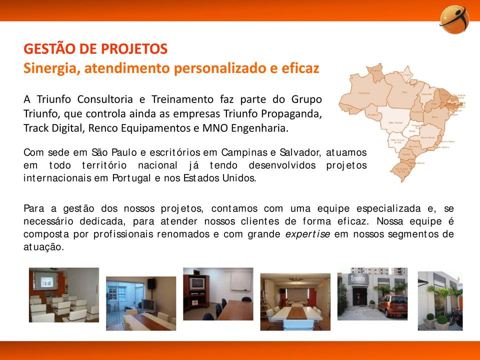 Com sede em São Paulo e escritórios em Campinas e Salvador, atuamos em todo território nacional já tendo desenvolvidos projetos internacionais em Portugal e nos