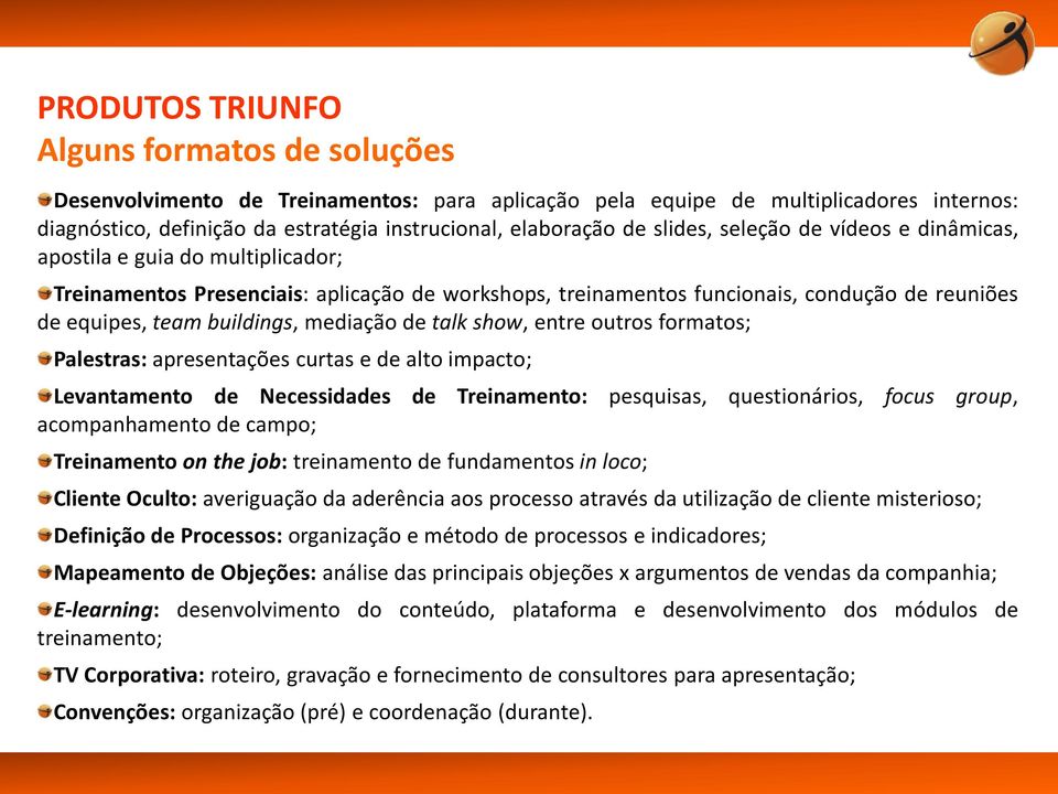 mediação de talk show, entre outros formatos; Palestras: apresentações curtas e de alto impacto; Levantamento de Necessidades de Treinamento: pesquisas, questionários, focus group, acompanhamento de