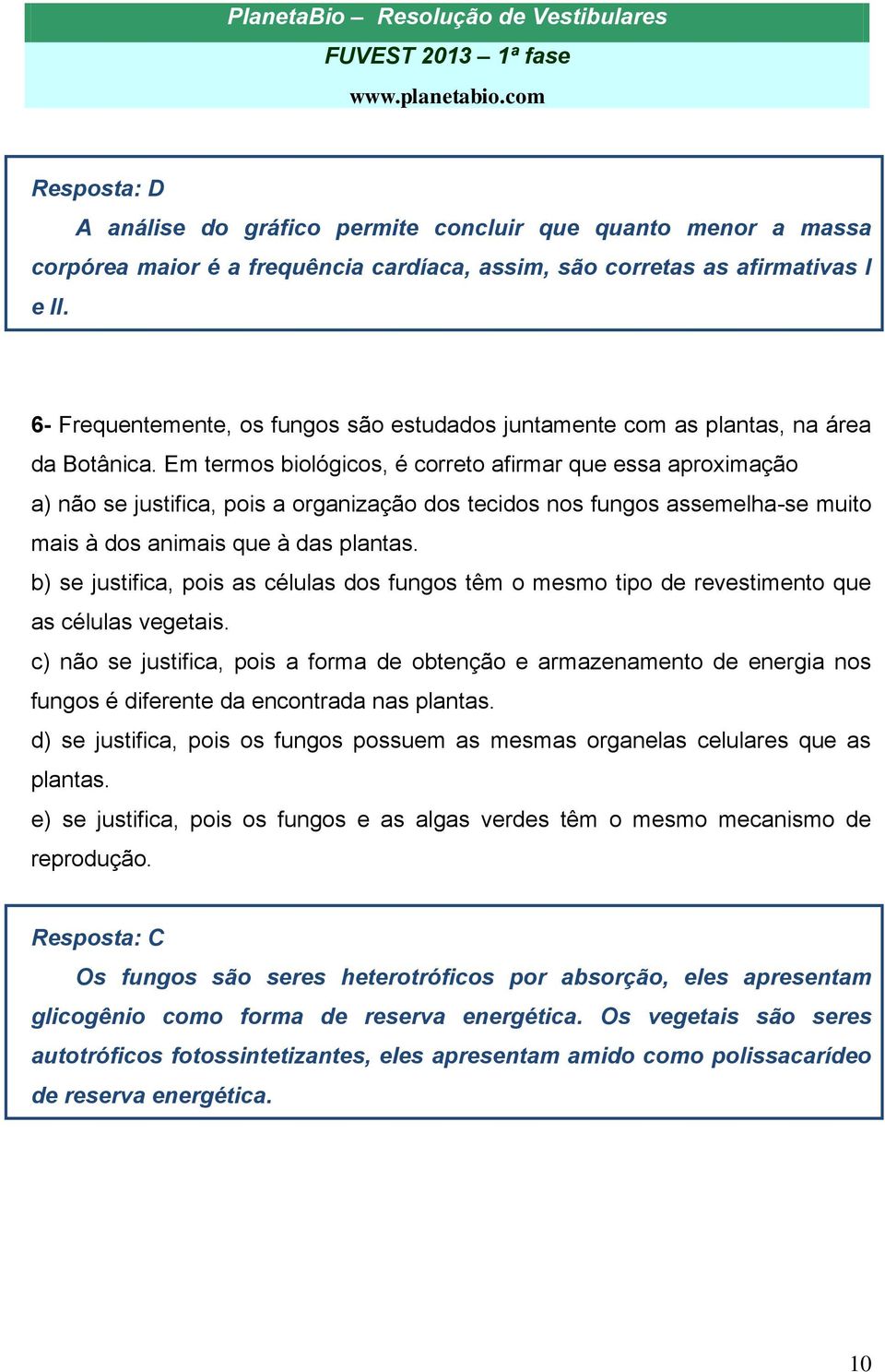 Em termos biológicos, é correto afirmar que essa aproximação a) não se justifica, pois a organização dos tecidos nos fungos assemelha-se muito mais à dos animais que à das plantas.