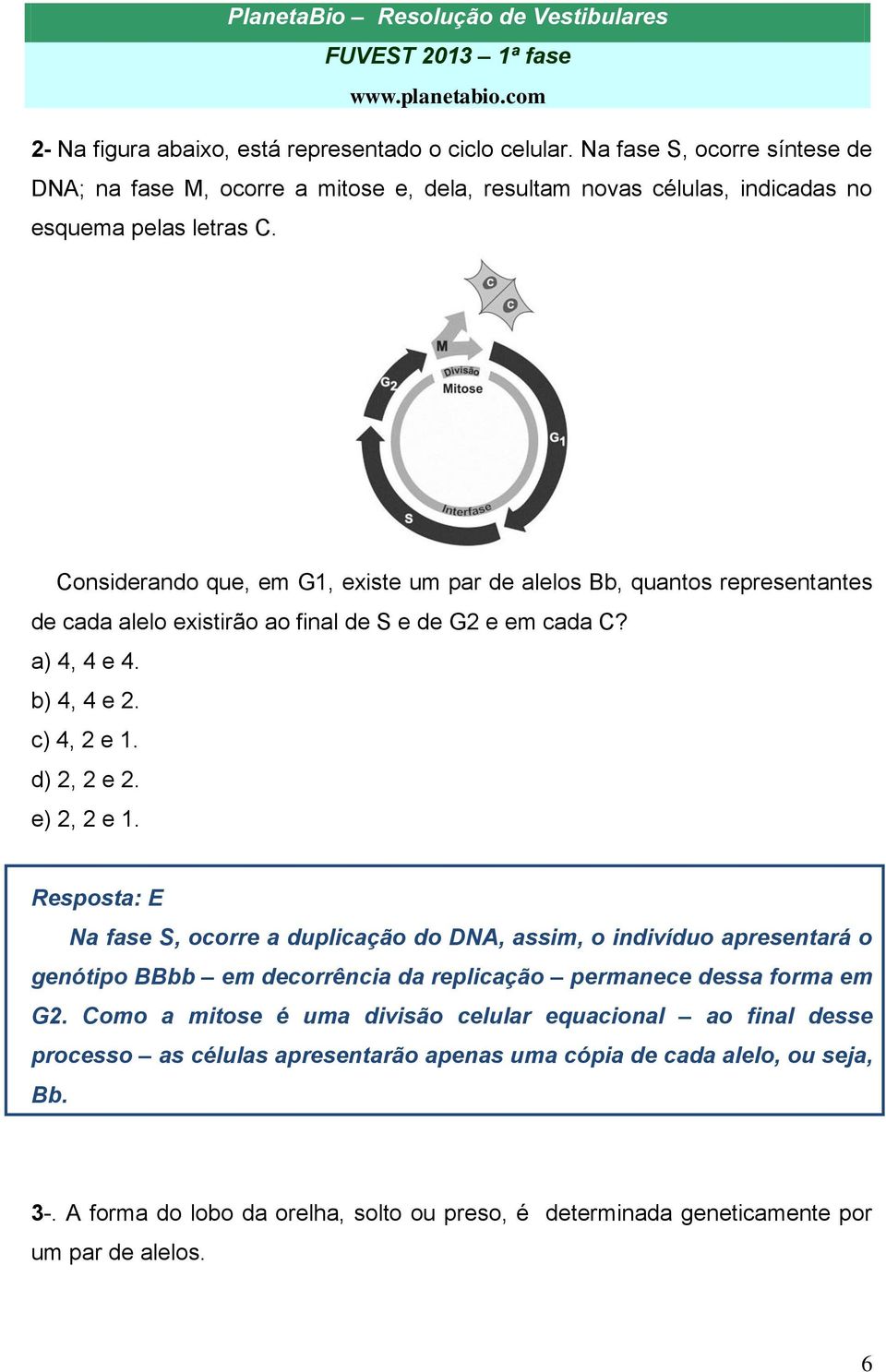 e) 2, 2 e 1. Resposta: E Na fase S, ocorre a duplicação do DNA, assim, o indivíduo apresentará o genótipo BBbb em decorrência da replicação permanece dessa forma em G2.