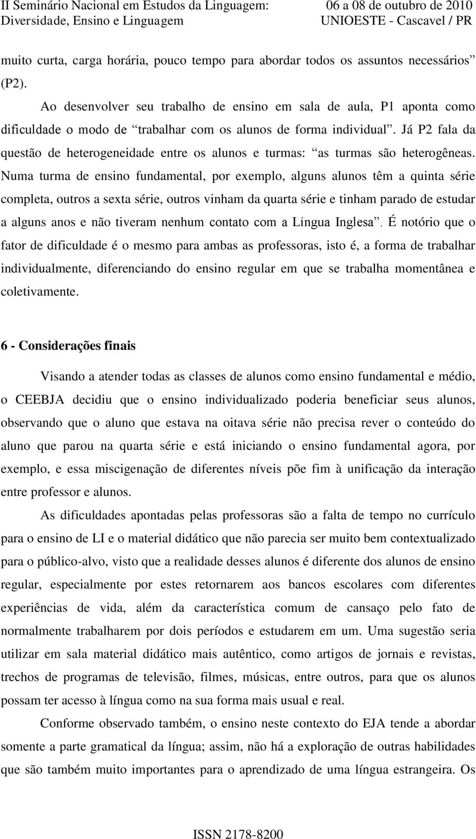 Já P2 fala da questão de heterogeneidade entre os alunos e turmas: as turmas são heterogêneas.