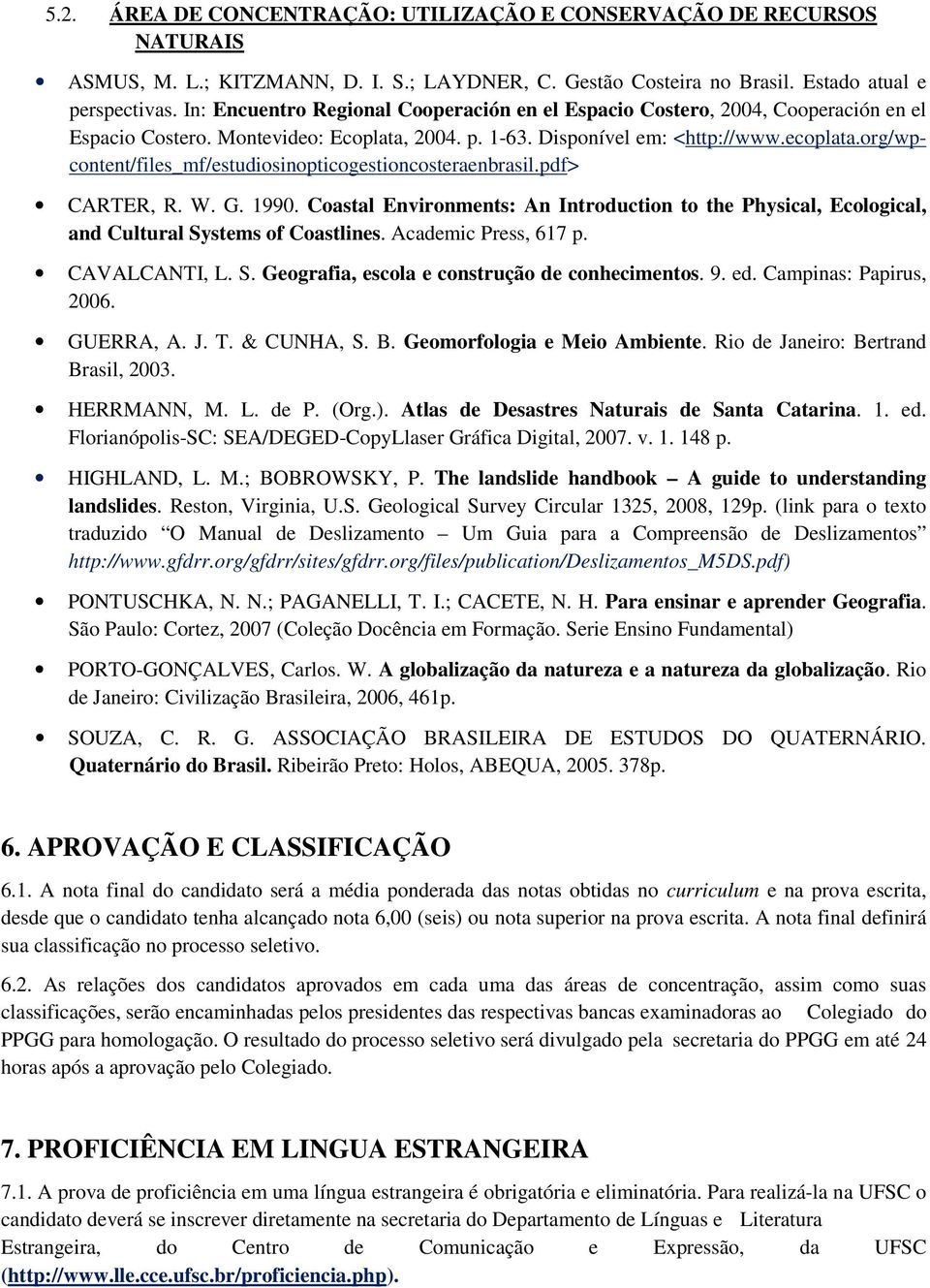 org/wpcontent/files_mf/estudiosinopticogestioncosteraenbrasil.pdf> CARTER, R. W. G. 1990. Coastal Environments: An Introduction to the Physical, Ecological, and Cultural Systems of Coastlines.