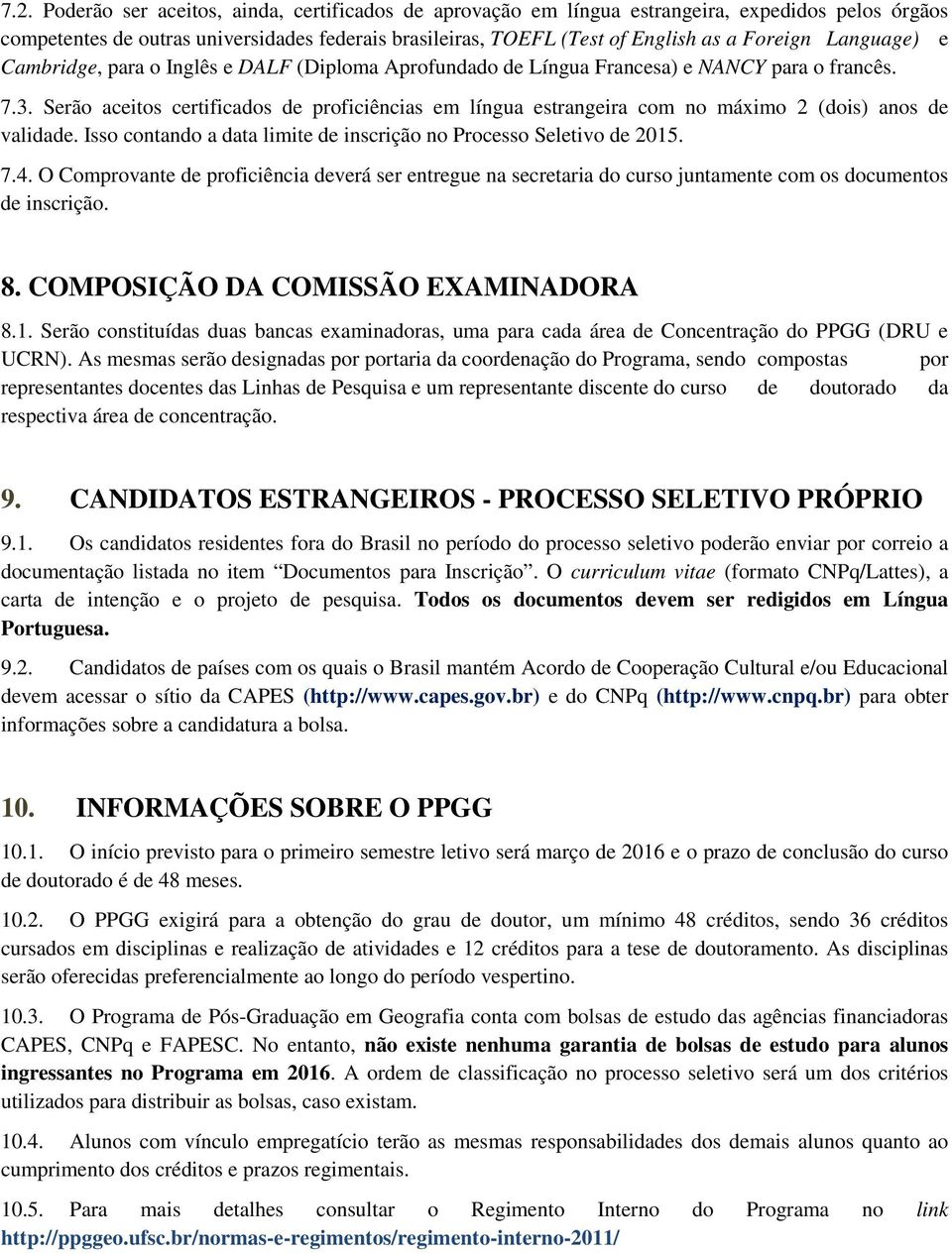 Serão aceitos certificados de proficiências em língua estrangeira com no máximo 2 (dois) anos de validade. Isso contando a data limite de inscrição no Processo Seletivo de 2015. 7.4.