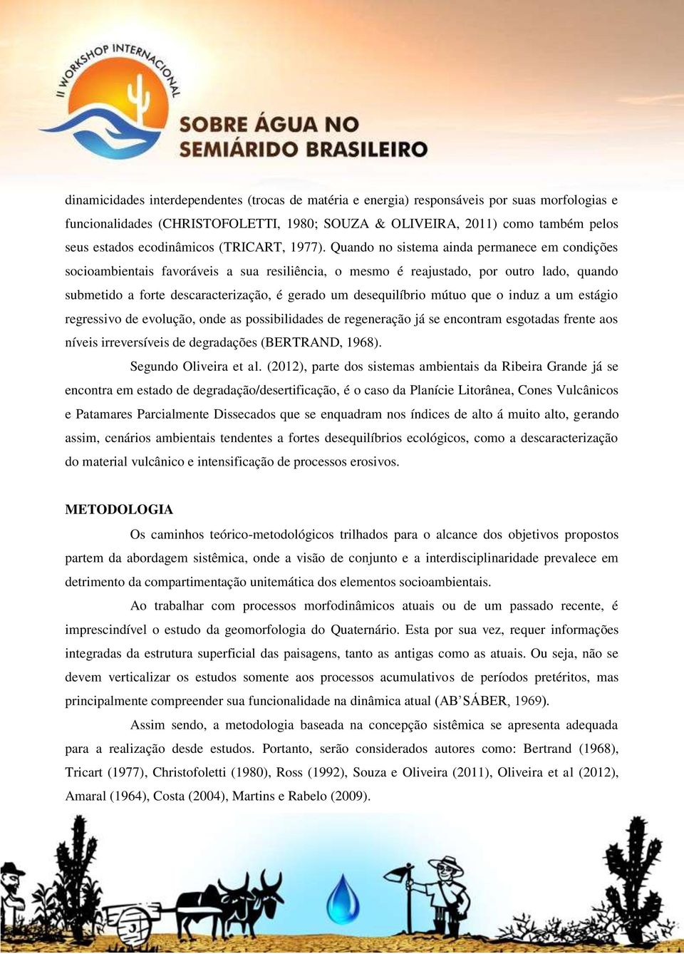 Quando no sistema ainda permanece em condições socioambientais favoráveis a sua resiliência, o mesmo é reajustado, por outro lado, quando submetido a forte descaracterização, é gerado um