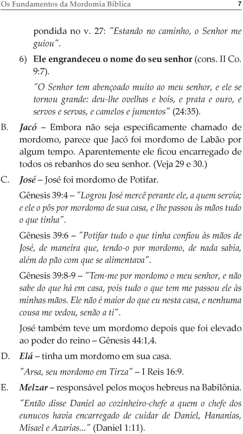 Jacó Embora não seja especificamente chamado de mordomo, parece que Jacó foi mordomo de Labão por algum tempo. Aparentemente ele ficou encarregado de todos os rebanhos do seu senhor. (Veja 29 e 30.