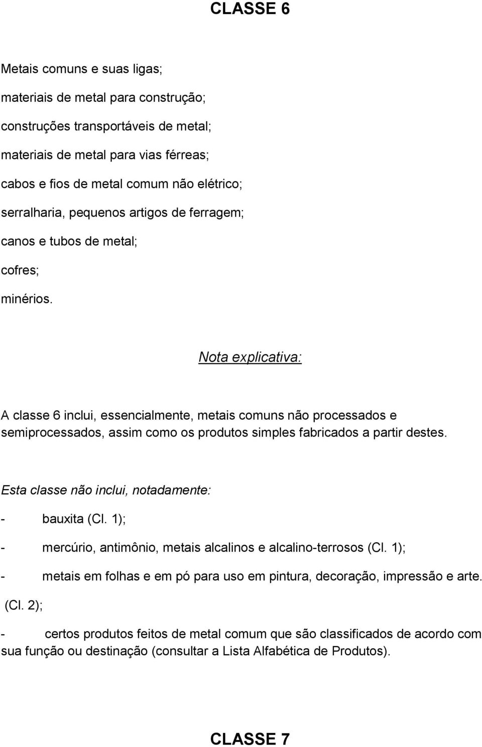 A classe 6 inclui, essencialmente, metais comuns não processados e semiprocessados, assim como os produtos simples fabricados a partir destes. - bauxita (Cl.