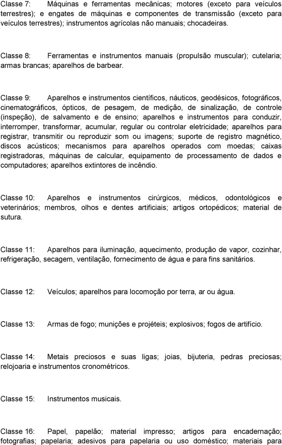 Classe 9: Aparelhos e instrumentos científicos, náuticos, geodésicos, fotográficos, cinematográficos, ópticos, de pesagem, de medição, de sinalização, de controle (inspeção), de salvamento e de