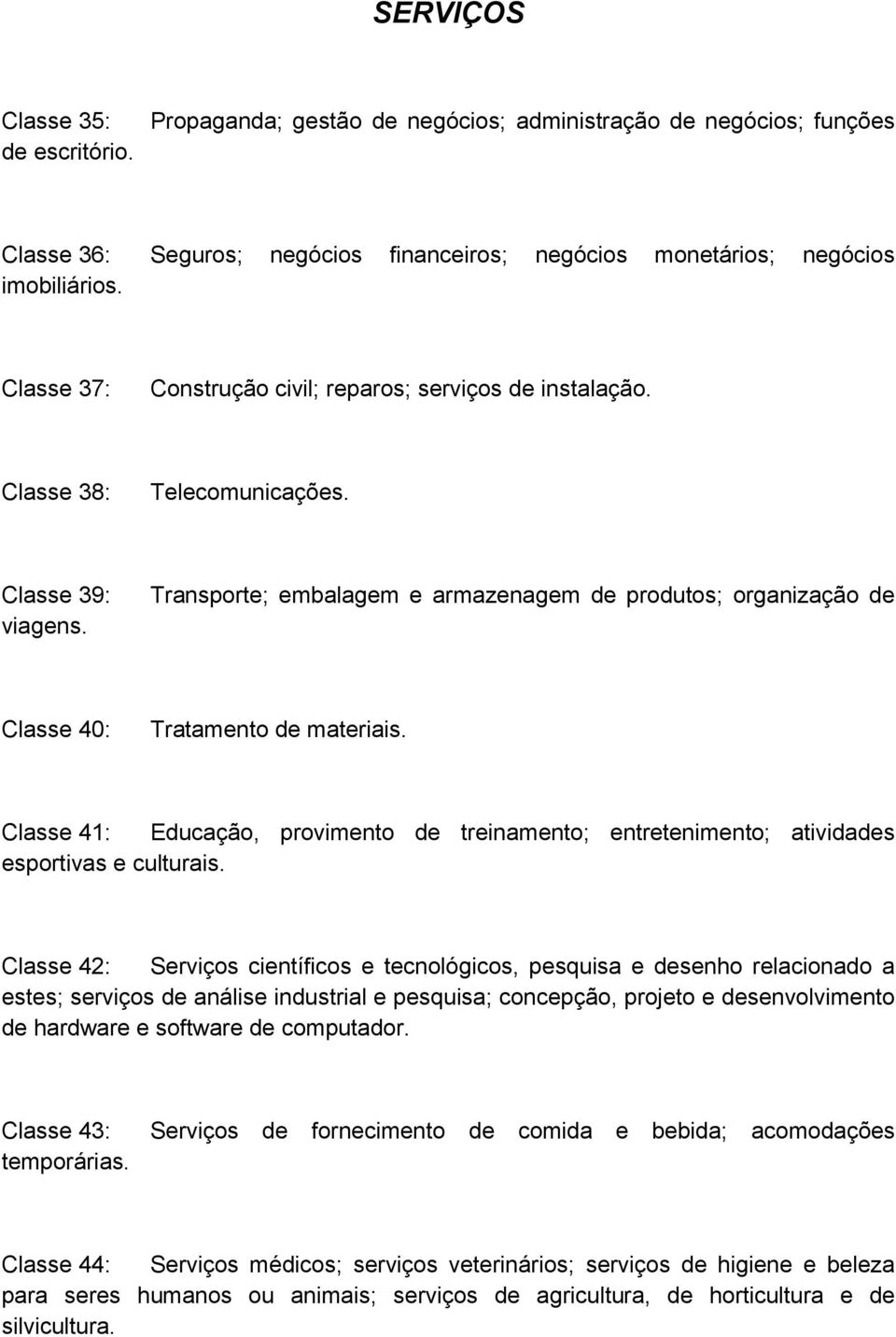 Transporte; embalagem e armazenagem de produtos; organização de Classe 40: Tratamento de materiais. Classe 41: Educação, provimento de treinamento; entretenimento; atividades esportivas e culturais.