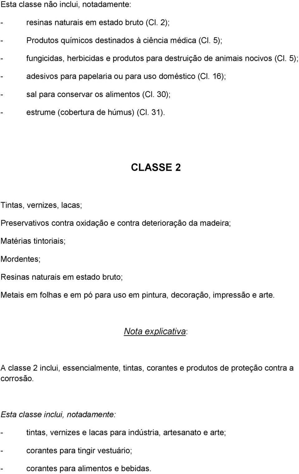 CLASSE 2 Tintas, vernizes, lacas; Preservativos contra oxidação e contra deterioração da madeira; Matérias tintoriais; Mordentes; Resinas naturais em estado bruto; Metais em folhas e em pó para uso