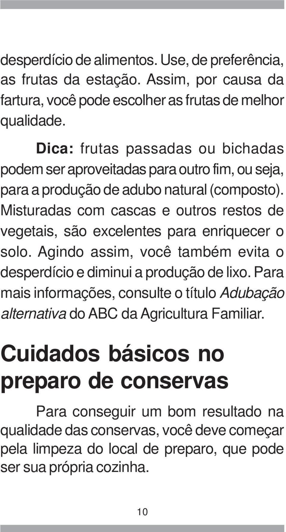 Misturadas com cascas e outros restos de vegetais, são excelentes para enriquecer o solo. Agindo assim, você também evita o desperdício e diminui a produção de lixo.