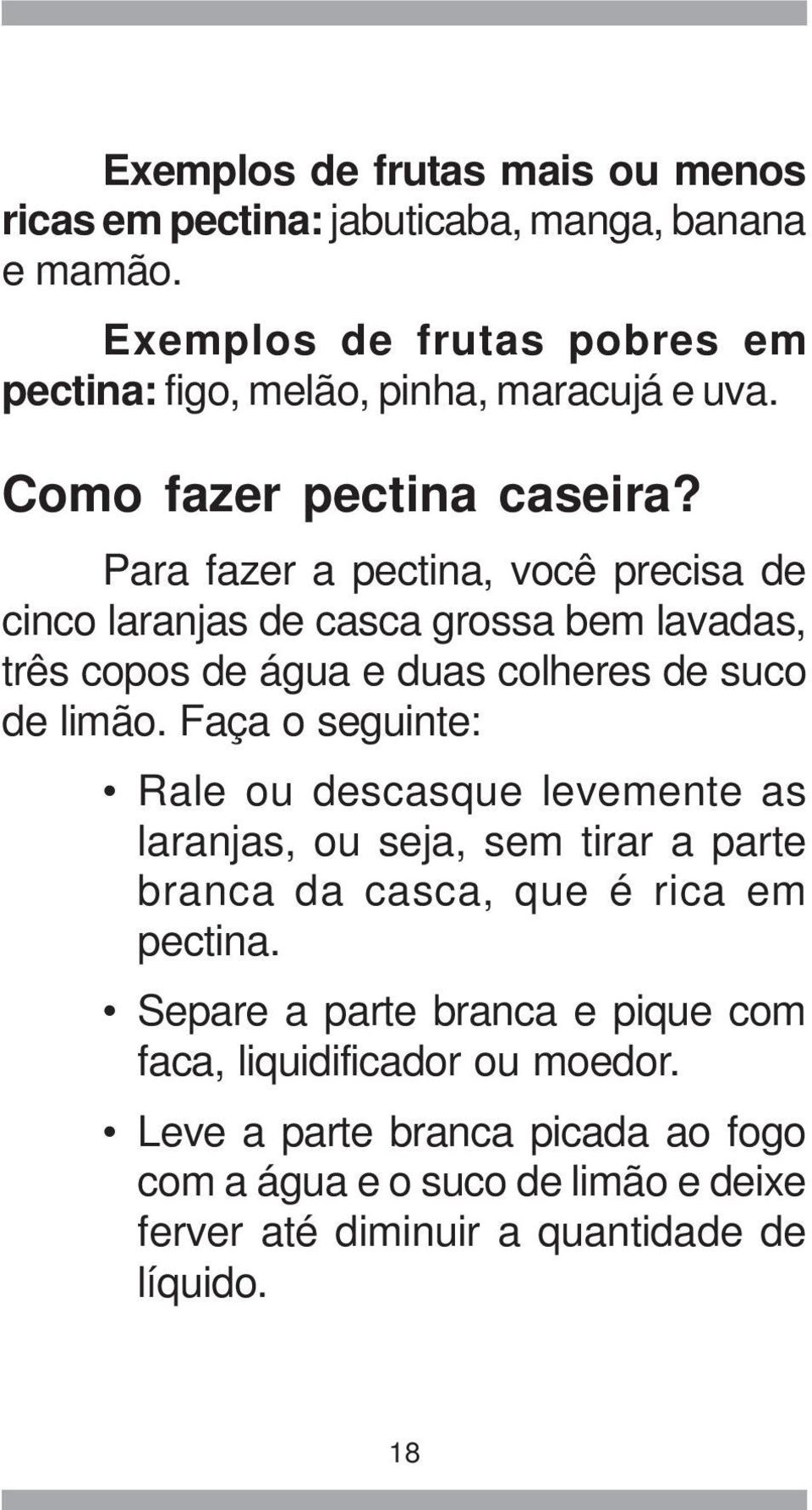 Para fazer a pectina, você precisa de cinco laranjas de casca grossa bem lavadas, três copos de água e duas colheres de suco de limão.