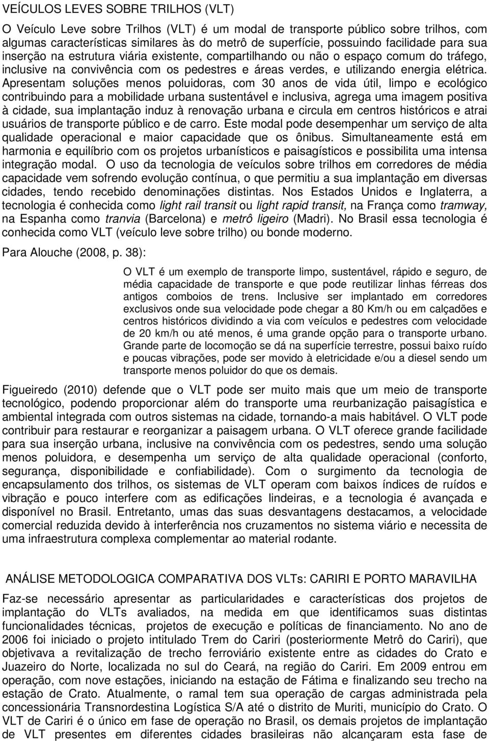 Apresentam soluções menos poluidoras, com 30 anos de vida útil, limpo e ecológico contribuindo para a mobilidade urbana sustentável e inclusiva, agrega uma imagem positiva à cidade, sua implantação