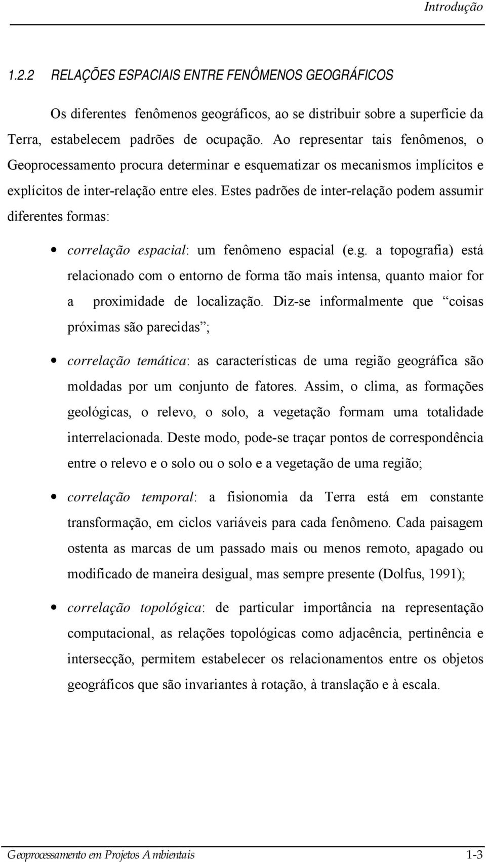 Estes padrões de inter-relação podem assumir diferentes formas: correlação espacial: um fenômeno espacial (e.g.