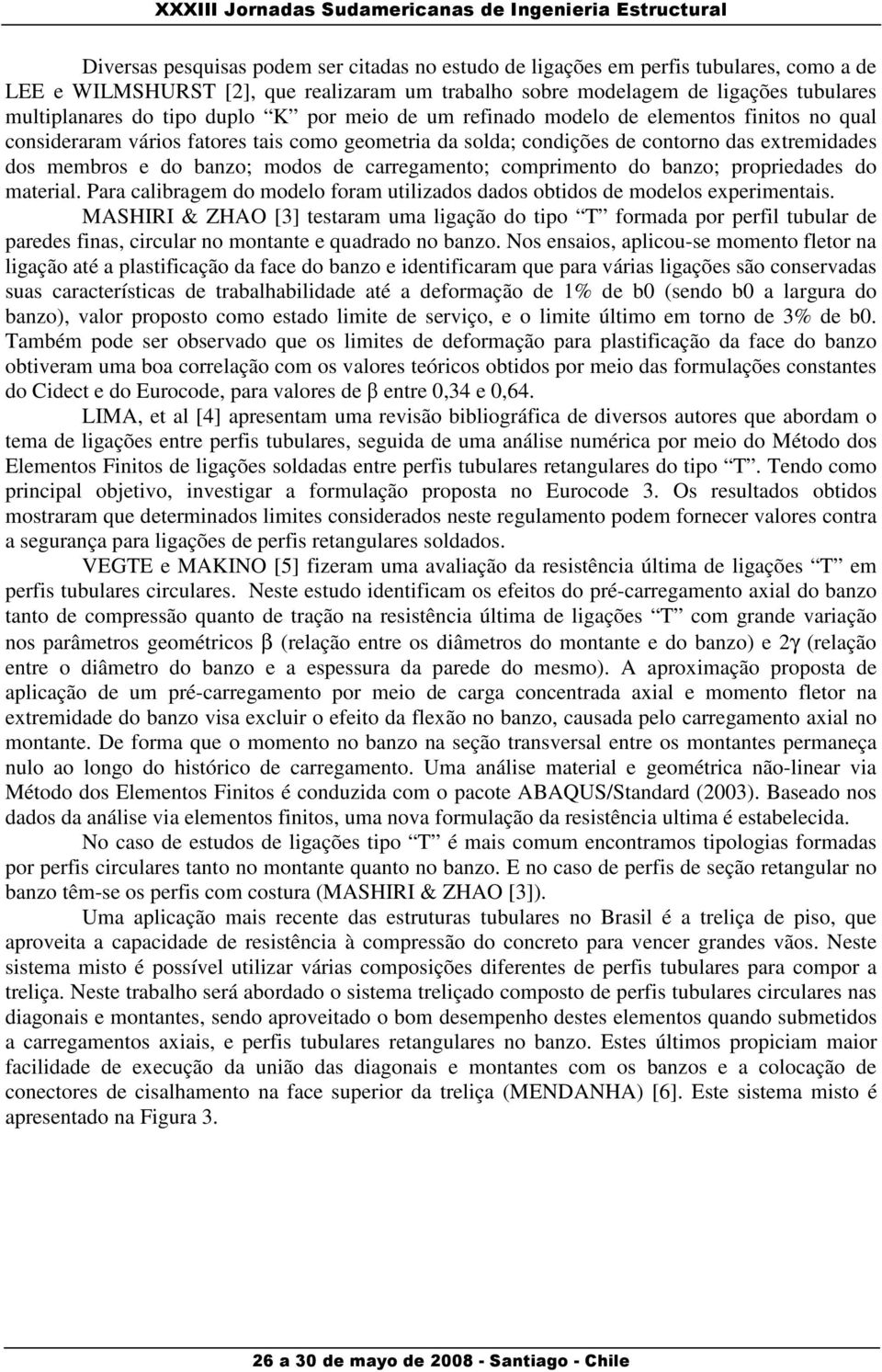 carregamento; comprimento do banzo; propriedades do material. Para calibragem do modelo foram utilizados dados obtidos de modelos experimentais.