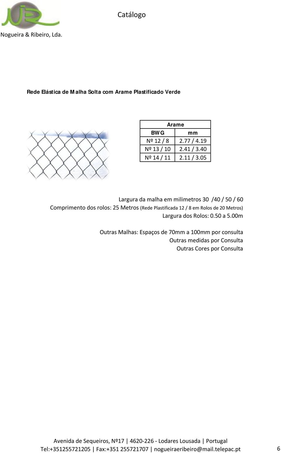 05 Largura da malha em milimetros 30 /40 / 50 / 60 Comprimento dos rolos: 25 Metros (Rede Plastificada 12 / 8 em Rolos