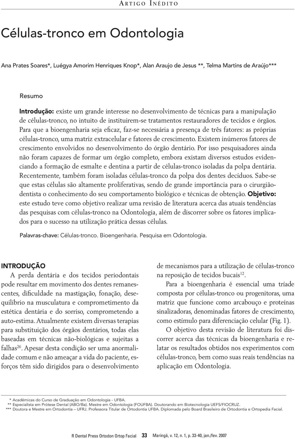 Para que a bioengenharia seja eficaz, faz-se necessária a presença de três fatores: as próprias células-tronco, uma matriz extracelular e fatores de crescimento.