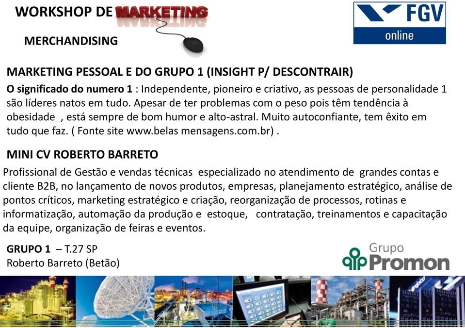 MINI CV ROBERTO BARRETO Profissional de Gestão e vendas técnicas especializado no atendimento de grandes contas e cliente B2B, no lançamento de novos produtos, empresas, planejamento estratégico,