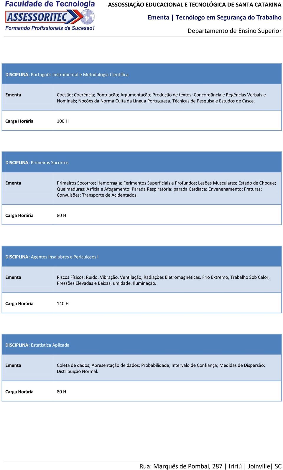 DISCIPLINA: Primeiros Socorros Primeiros Socorros; Hemorragia; Ferimentos Superficiais e Profundos; Lesões Musculares; Estado de Choque; Queimaduras; Asfixia e Afogamento; Parada Respiratória; parada