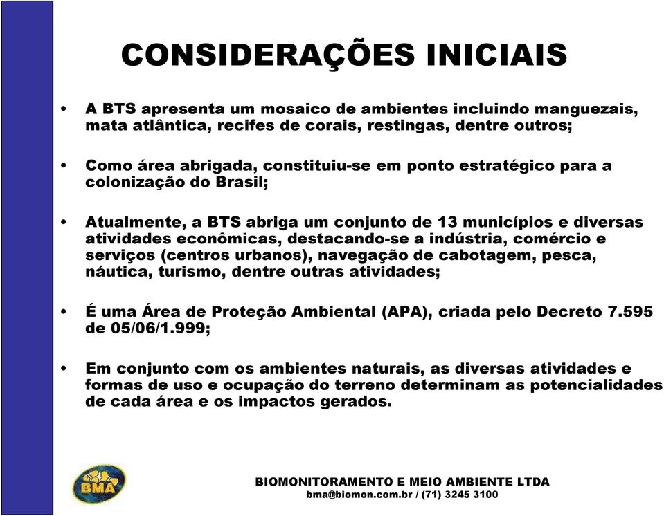 indústria, comércio e serviços (centros urbanos), navegação de cabotagem, pesca, náutica, turismo, dentre outras atividades; É uma Área de Proteção Ambiental (APA), criada pelo