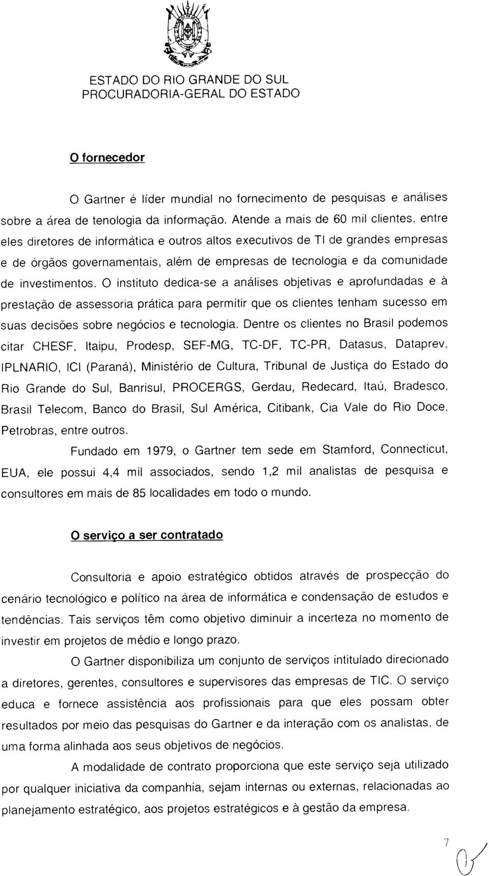 O instituto dedica-se a análises objetivas e aprofundadas e à eles diretores de informática e outros altos executivos de TI de grandes empresas cïtar CHESF, Itaipu, Prodesp, SEF-MG, TC-DF, TC-PR,