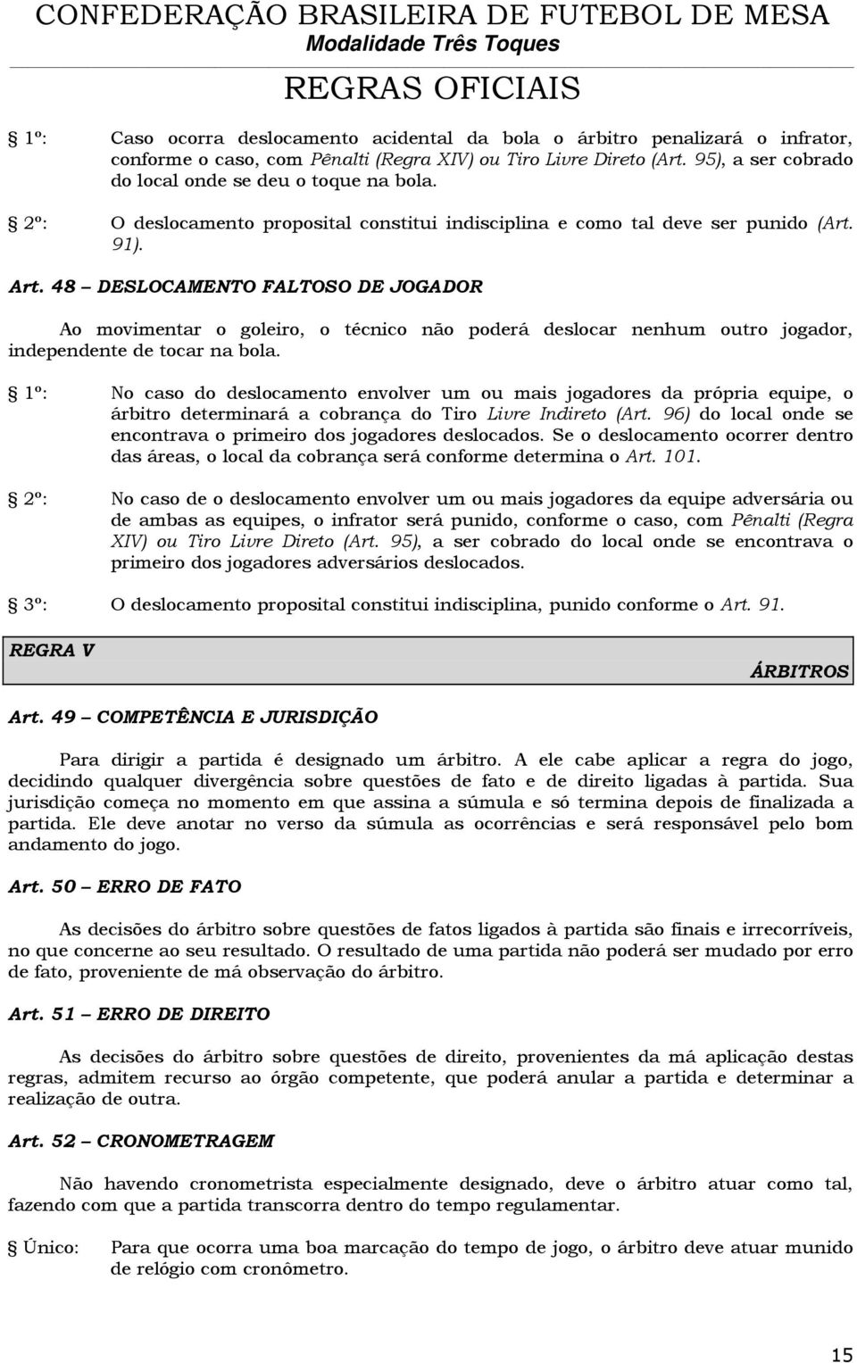 48 DESLOCMENTO FLTOSO DE JOGDOR o movimentar o goleiro, o técnico não poderá deslocar nenhum outro jogador, independente de tocar na bola.