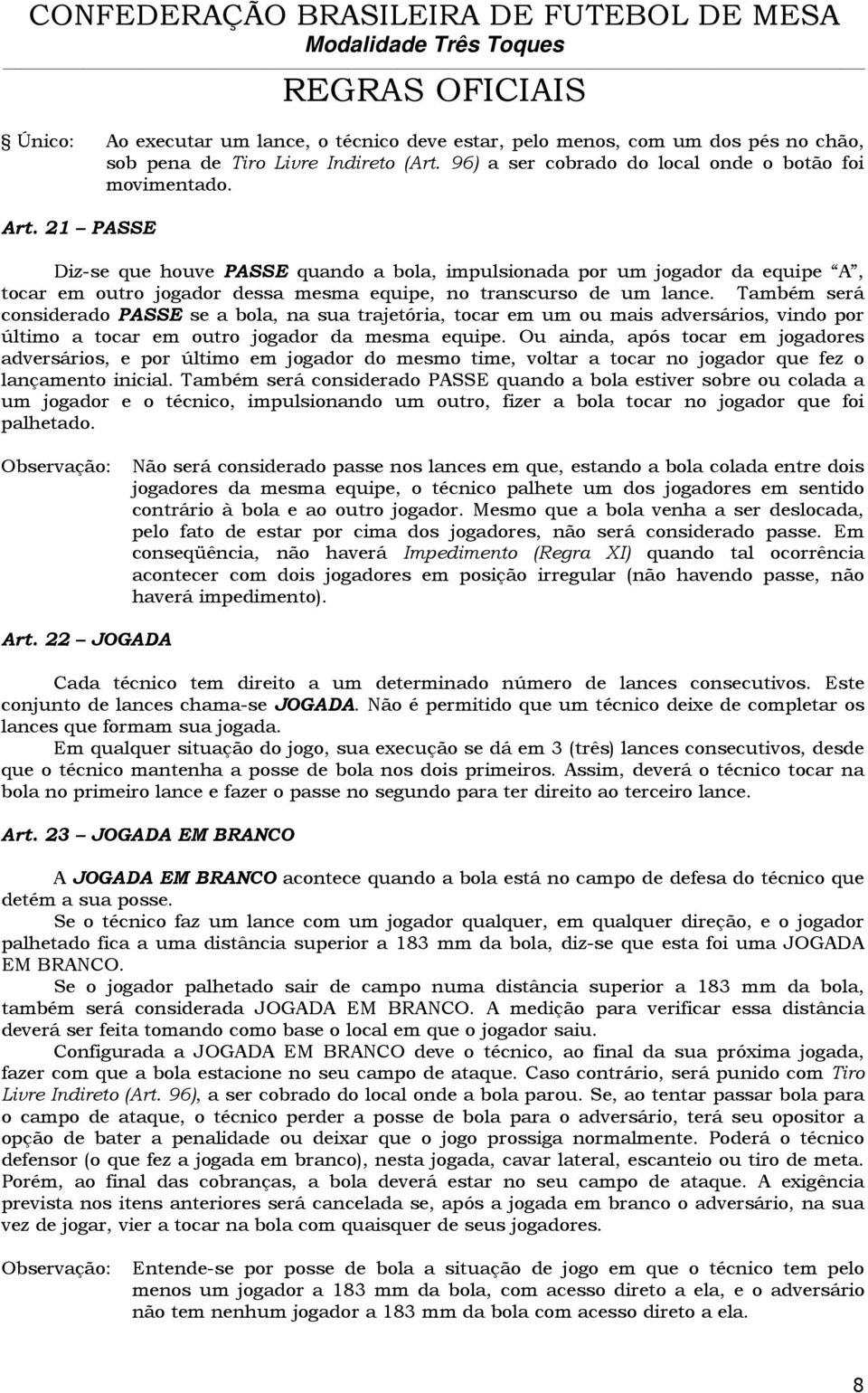 Também será considerado PSSE se a bola, na sua trajetória, tocar em um ou mais adversários, vindo por último a tocar em outro jogador da mesma equipe.