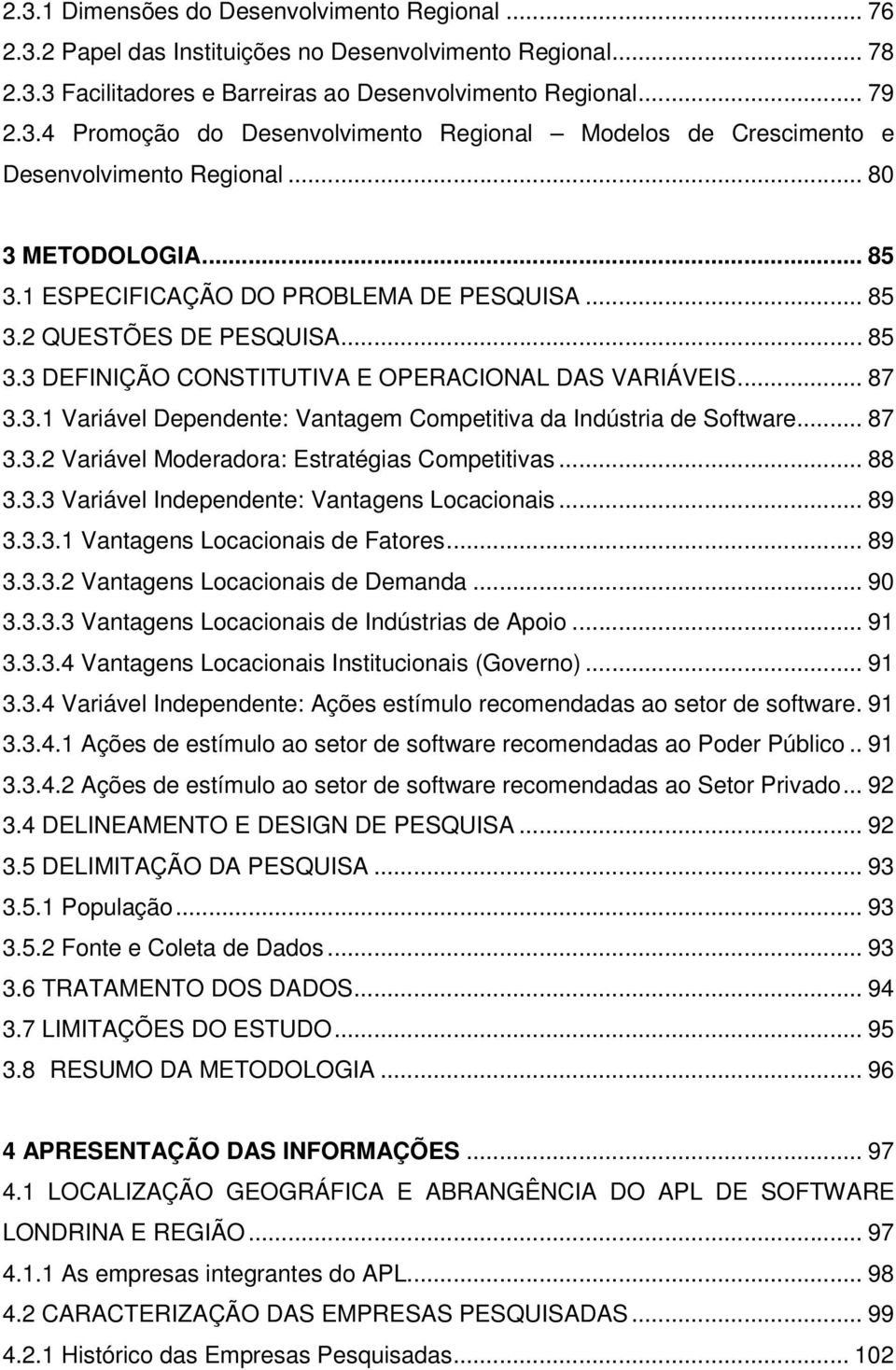 .. 87 3.3.2 Variável Moderadora: Estratégias Competitivas... 88 3.3.3 Variável Independente: Vantagens Locacionais... 89 3.3.3.1 Vantagens Locacionais de Fatores... 89 3.3.3.2 Vantagens Locacionais de Demanda.