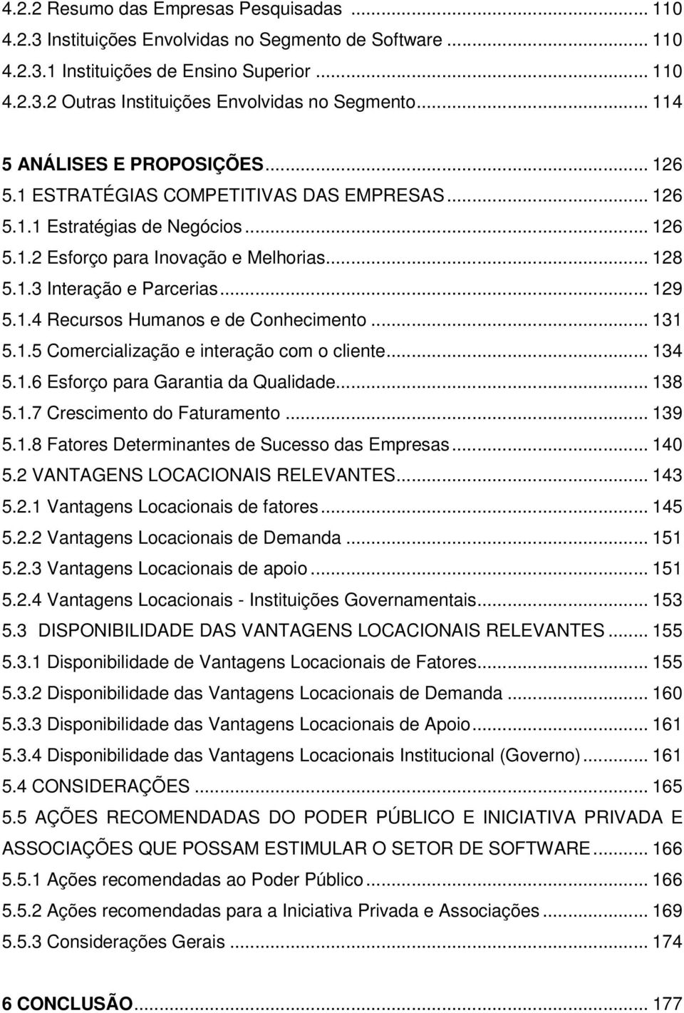 .. 129 5.1.4 Recursos Humanos e de Conhecimento... 131 5.1.5 Comercialização e interação com o cliente... 134 5.1.6 Esforço para Garantia da Qualidade... 138 5.1.7 Crescimento do Faturamento... 139 5.