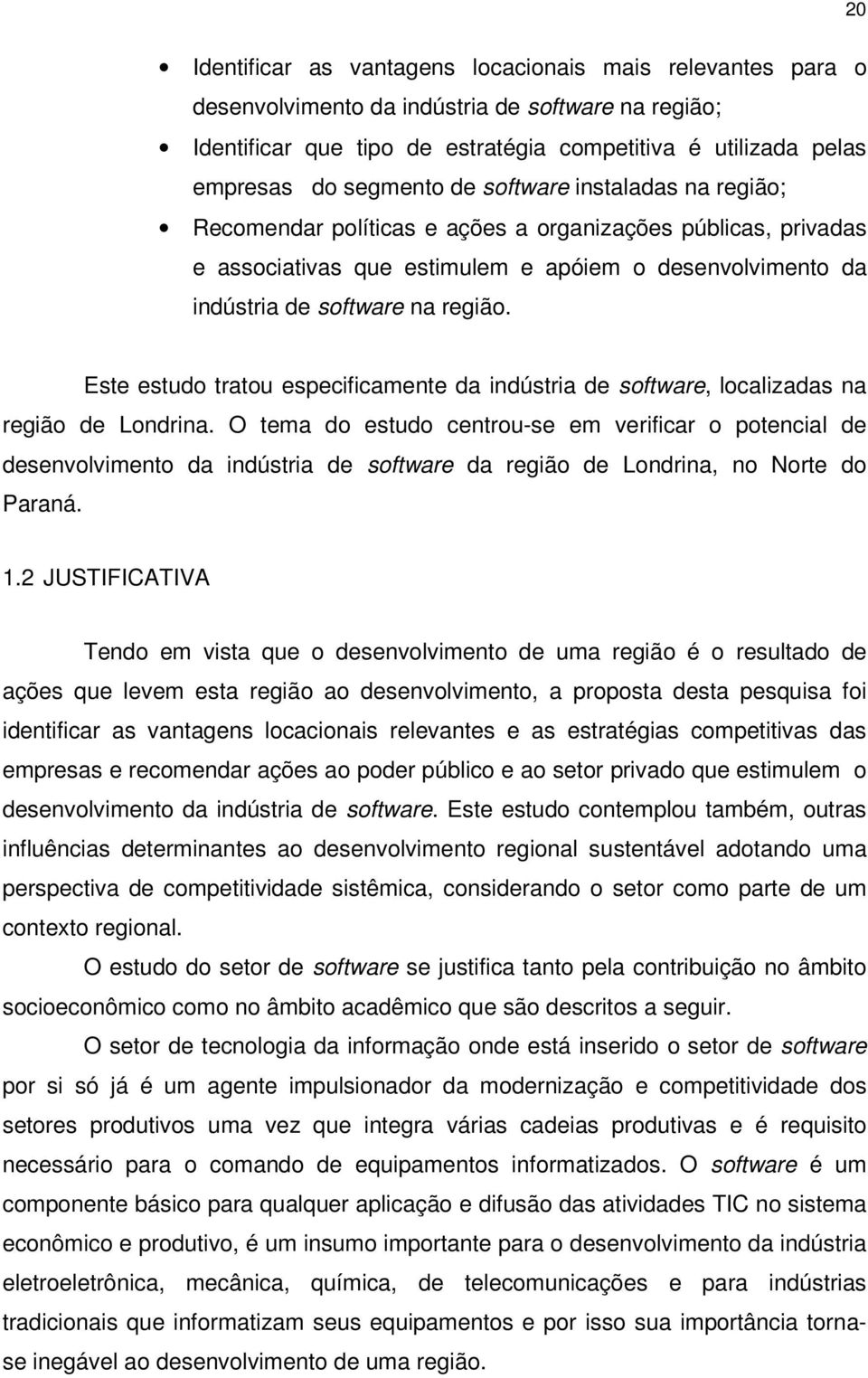 Este estudo tratou especificamente da indústria de software, localizadas na região de Londrina.