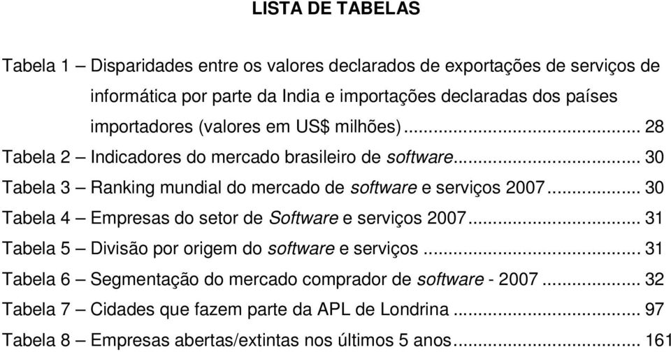 .. 30 Tabela 3 Ranking mundial do mercado de software e serviços 2007... 30 Tabela 4 Empresas do setor de Software e serviços 2007.