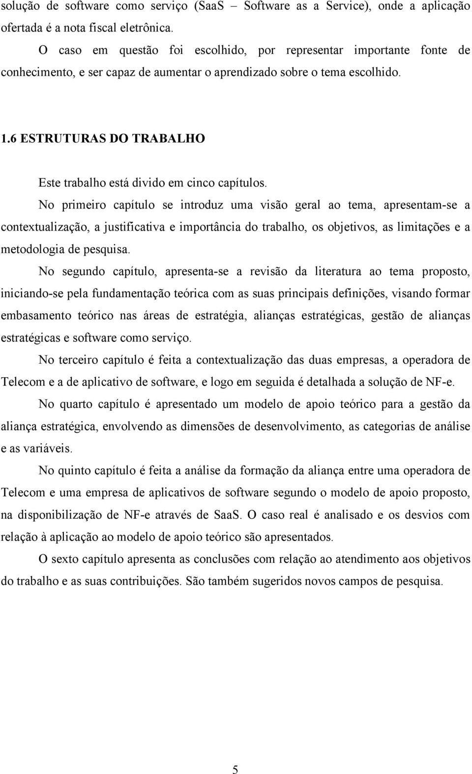 6 ESTRUTURAS DO TRABALHO Este trabalho está divido em cinco capítulos.