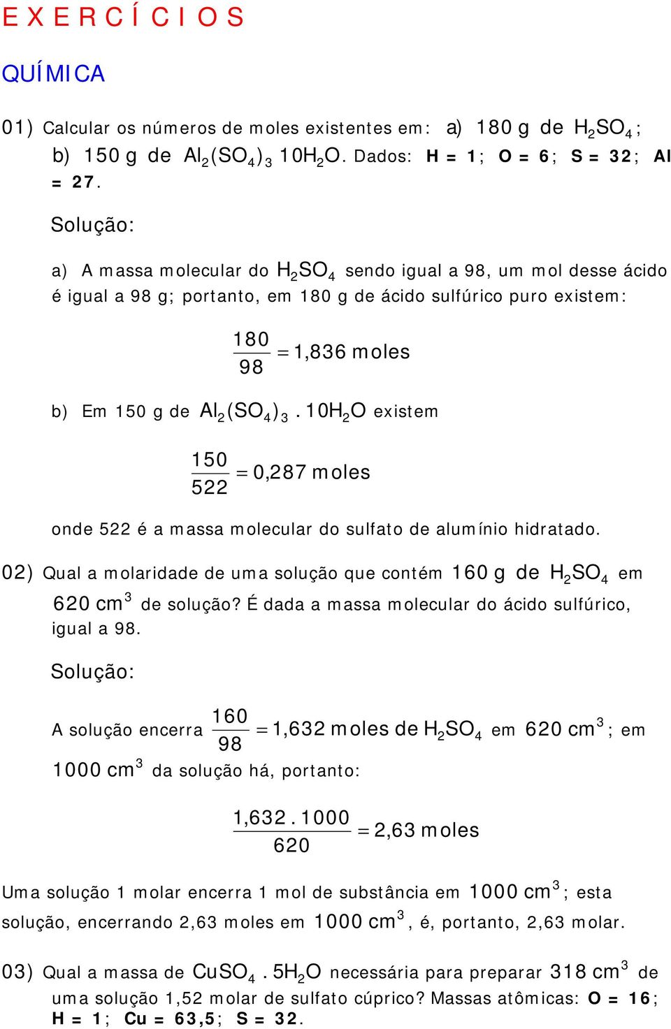 10H O existem 150 5 4 = 0, 87 moles onde 5 é a massa molecular do sulfato de alumínio hidratado. 0) Qual a molaridade de uma solução que contém 10 g de HSO 4 em 0 cm de solução?