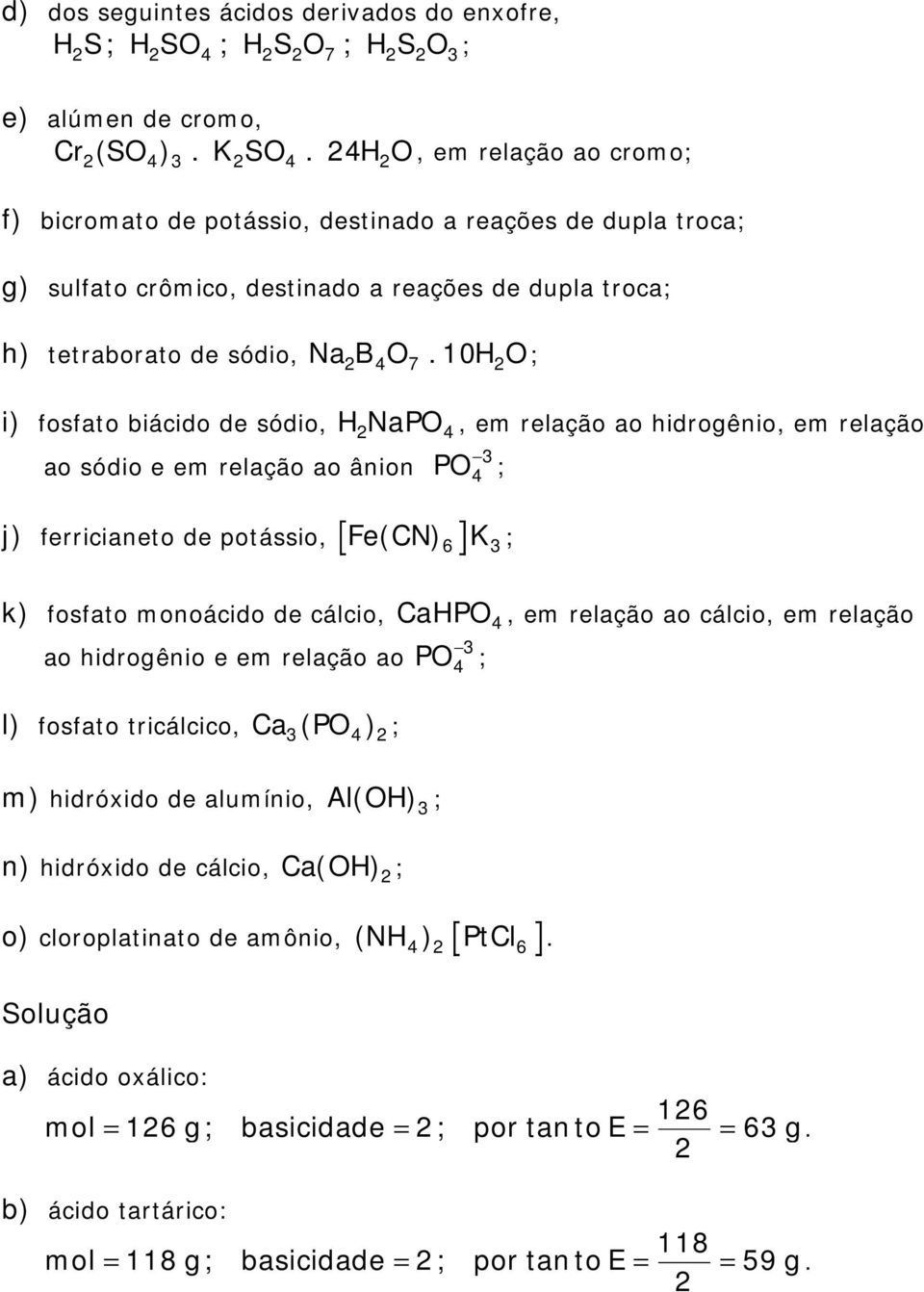 ; 4 7 i) fosfato biácido de sódio, H NaPO 4, em relação ao hidrogênio, em relação ao sódio e em relação ao ânion PO 4 ; j) ferricianeto de potássio, Fe( CN) K ; k) fosfato monoácido de cálcio, CaHPO