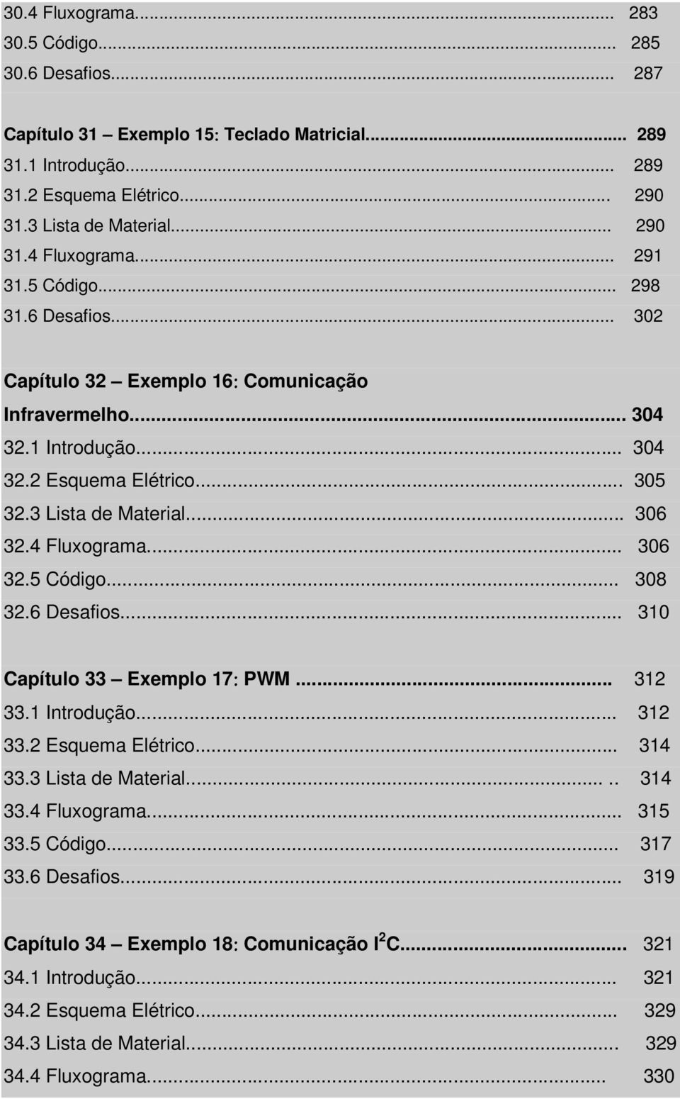 .. 306 32.5 Código... 308 32.6 Desafios... 310 Capítulo 33 Exemplo 17: PWM... 312 33.1 Introdução... 312 33.2 Esquema Elétrico... 314 33.3 Lista de Material..... 314 33.4 Fluxograma... 315 33.