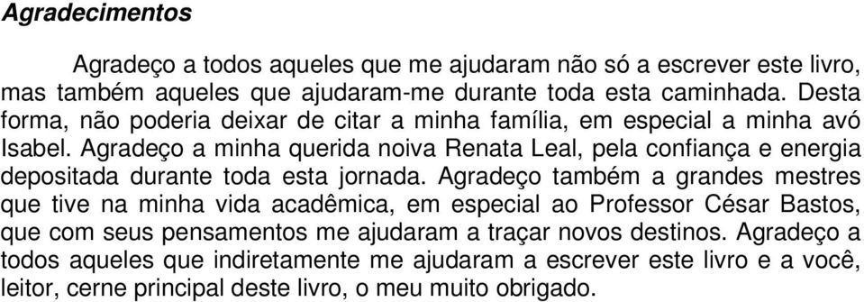 Agradeço a minha querida noiva Renata Leal, pela confiança e energia depositada durante toda esta jornada.