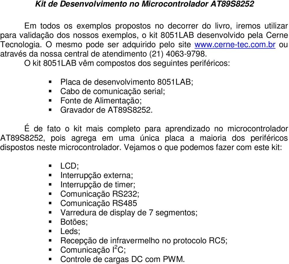 O kit 8051LAB vêm compostos dos seguintes periféricos: Placa de desenvolvimento 8051LAB; Cabo de comunicação serial; Fonte de Alimentação; Gravador de AT89S8252.