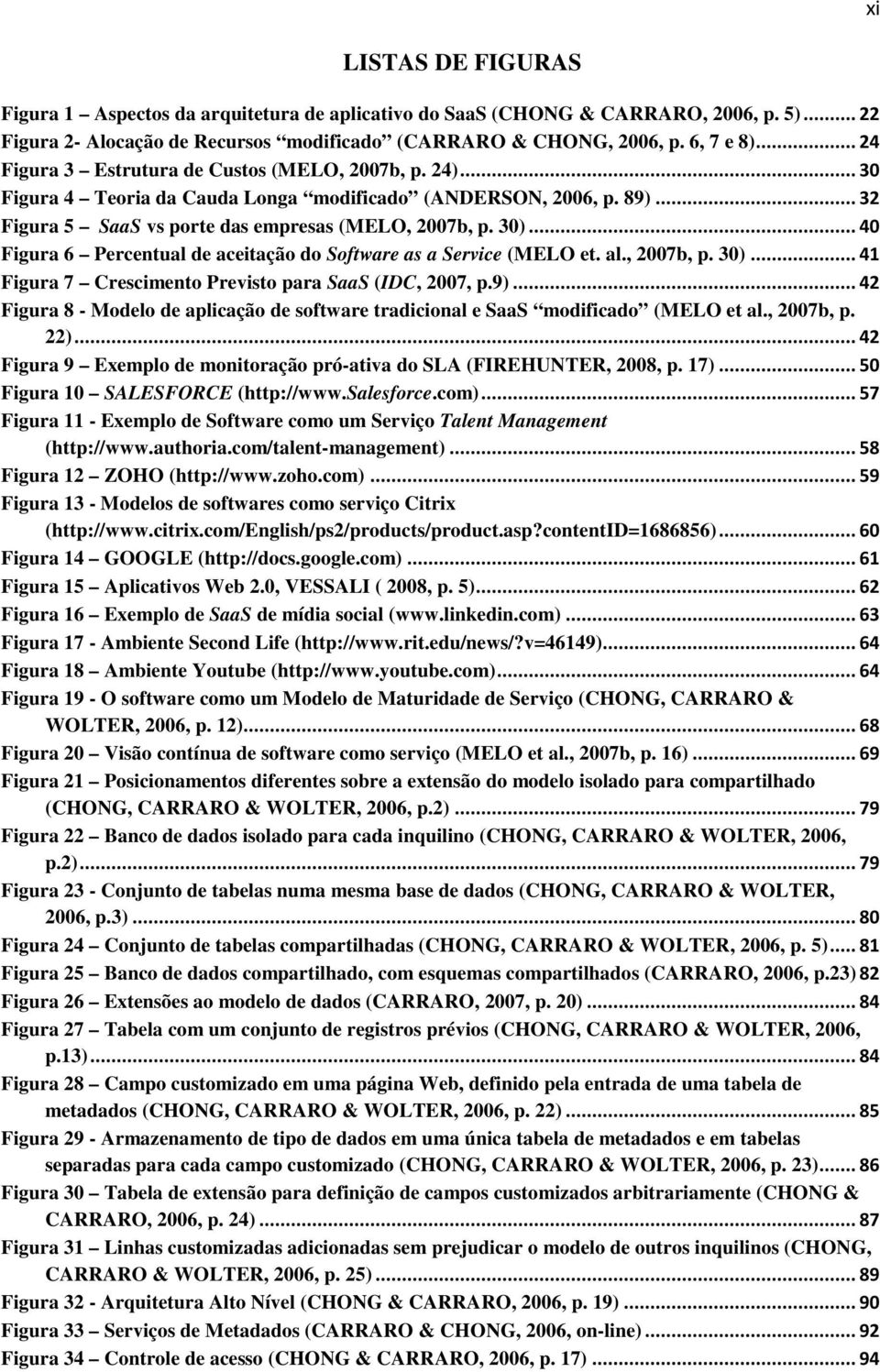 .. 40 Figura 6 Percentual de aceitação do Software as a Service (MELO et. al., 2007b, p. 30)... 41 Figura 7 Crescimento Previsto para SaaS (IDC, 2007, p.9).