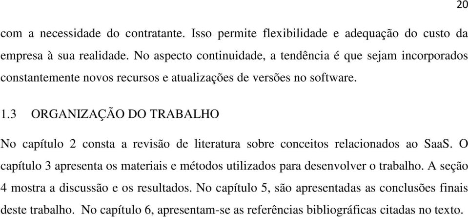 3 ORGANIZAÇÃO DO TRABALHO No capítulo 2 consta a revisão de literatura sobre conceitos relacionados ao SaaS.