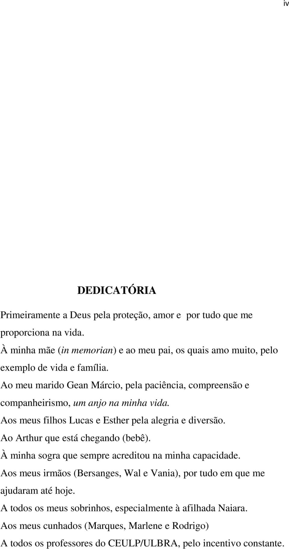 Ao meu marido Gean Márcio, pela paciência, compreensão e companheirismo, um anjo na minha vida. Aos meus filhos Lucas e Esther pela alegria e diversão.