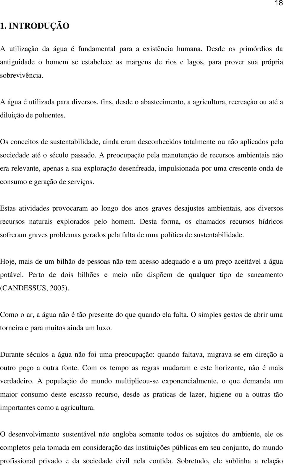 A água é utilizada para diversos, fins, desde o abastecimento, a agricultura, recreação ou até a diluição de poluentes.