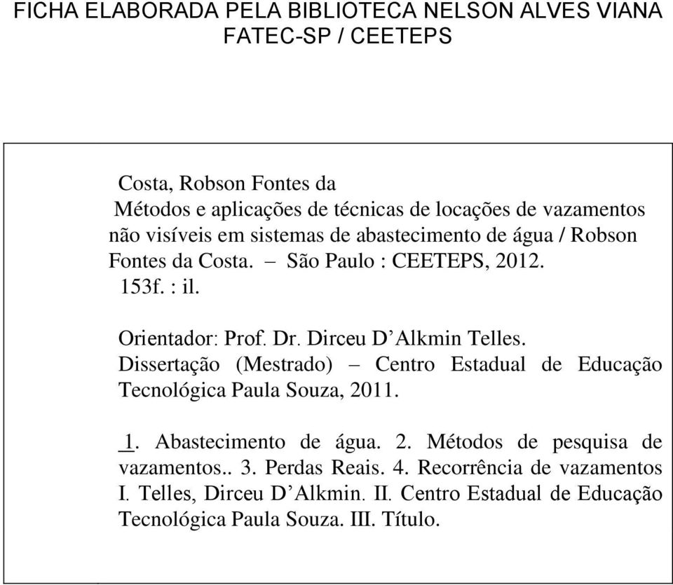 Dirceu D Alkmin Telles. Dissertação (Mestrado) Centro Estadual de Educação Tecnológica Paula Souza, 2011. 1. Abastecimento de água. 2. Métodos de pesquisa de vazamentos.