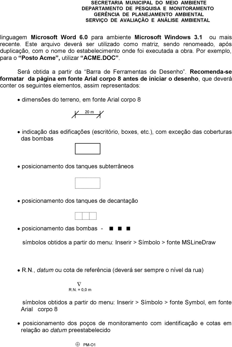 Será obtida a partir da Barra de Ferramentas de Desenho.