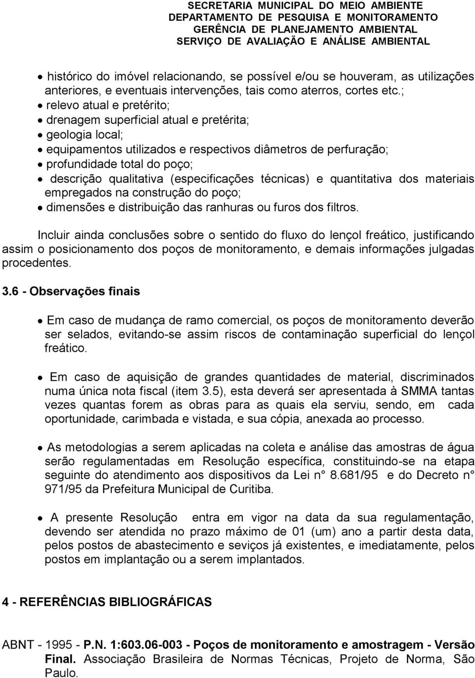 (especificações técnicas) e quantitativa dos materiais empregados na construção do poço; dimensões e distribuição das ranhuras ou furos dos filtros.