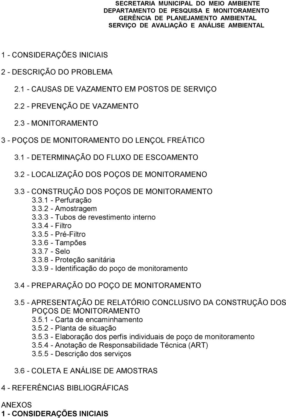 3.4 - Filtro 3.3.5 - Pré-Filtro 3.3.6 - Tampões 3.3.7 - Selo 3.3.8 - Proteção sanitária 3.3.9 - Identificação do poço de monitoramento 3.4 - PREPARAÇÃO DO POÇO DE MONITORAMENTO 3.